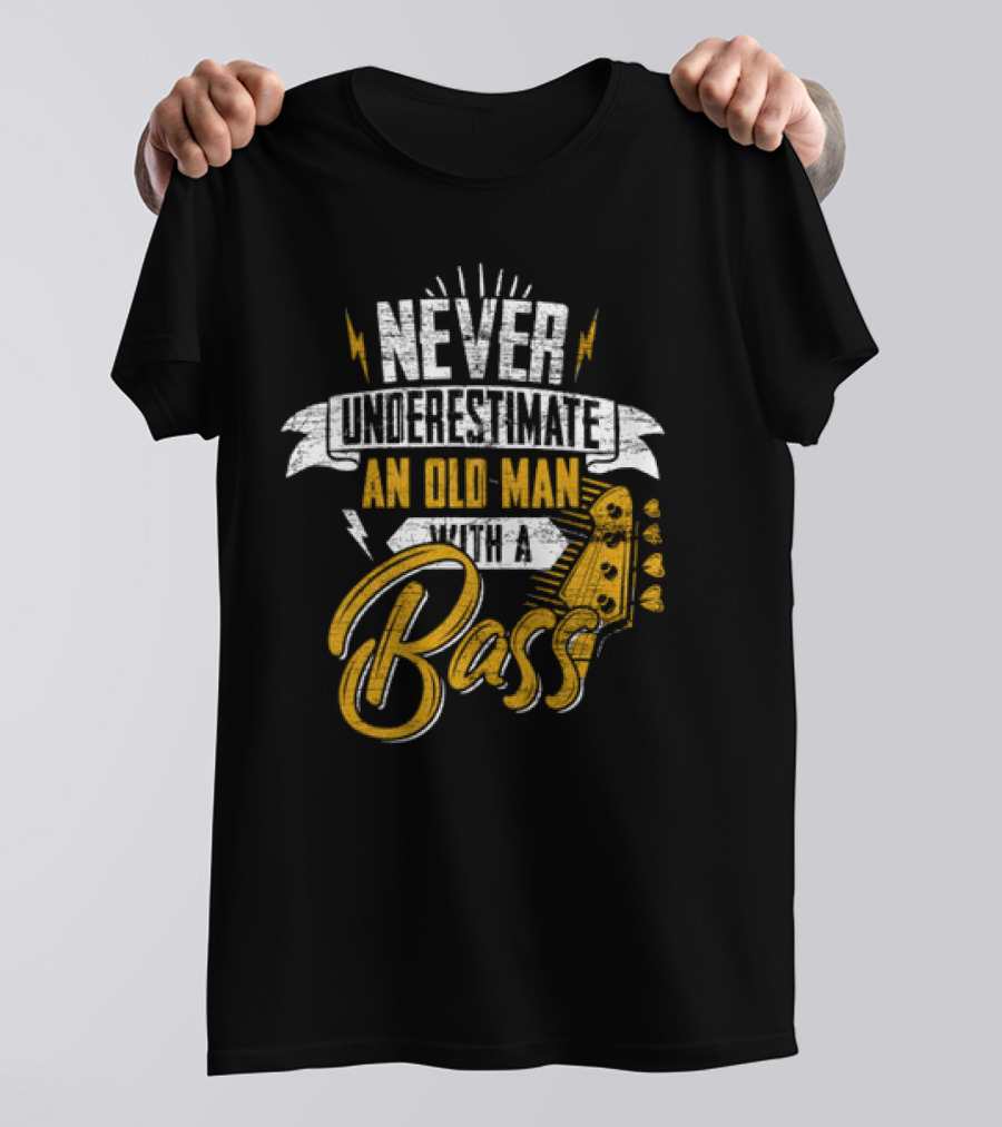 NEVER UNDERESTIMATE AN OLD MAN WITH A BASS T-Shirt
