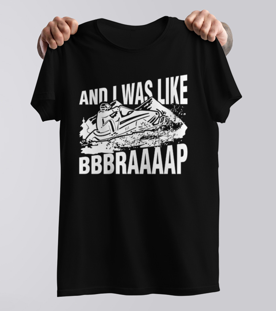 And I Was Like Bbbraaaap Snowmobile Adventure T-Shirt