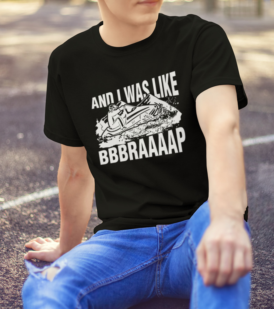 And I Was Like Bbbraaaap Snowmobile Adventure T-Shirt