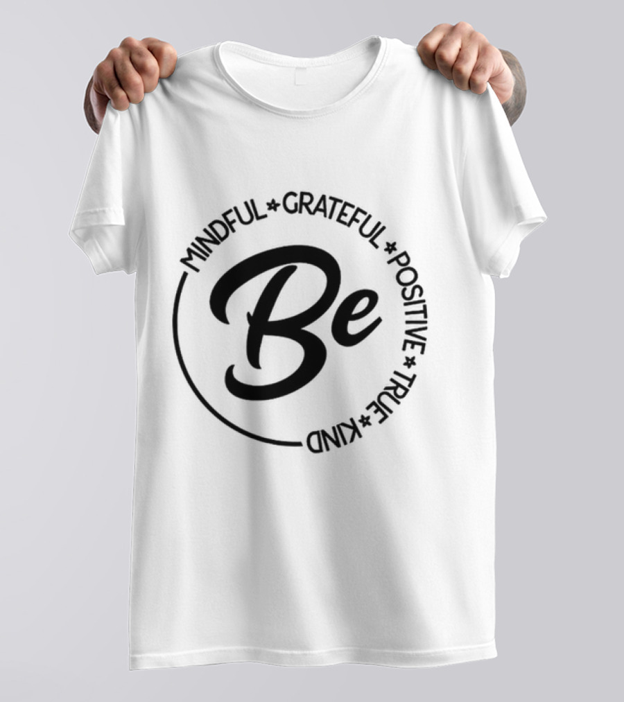 Be Mindful Grateful Positive True Kind T-Shirt