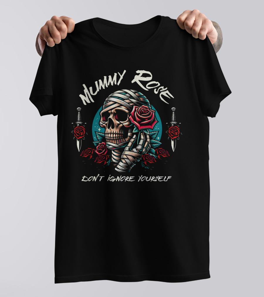 Mummy Rose Skull With Roses And Daggers Don't Ignore Yourself T-Shirt