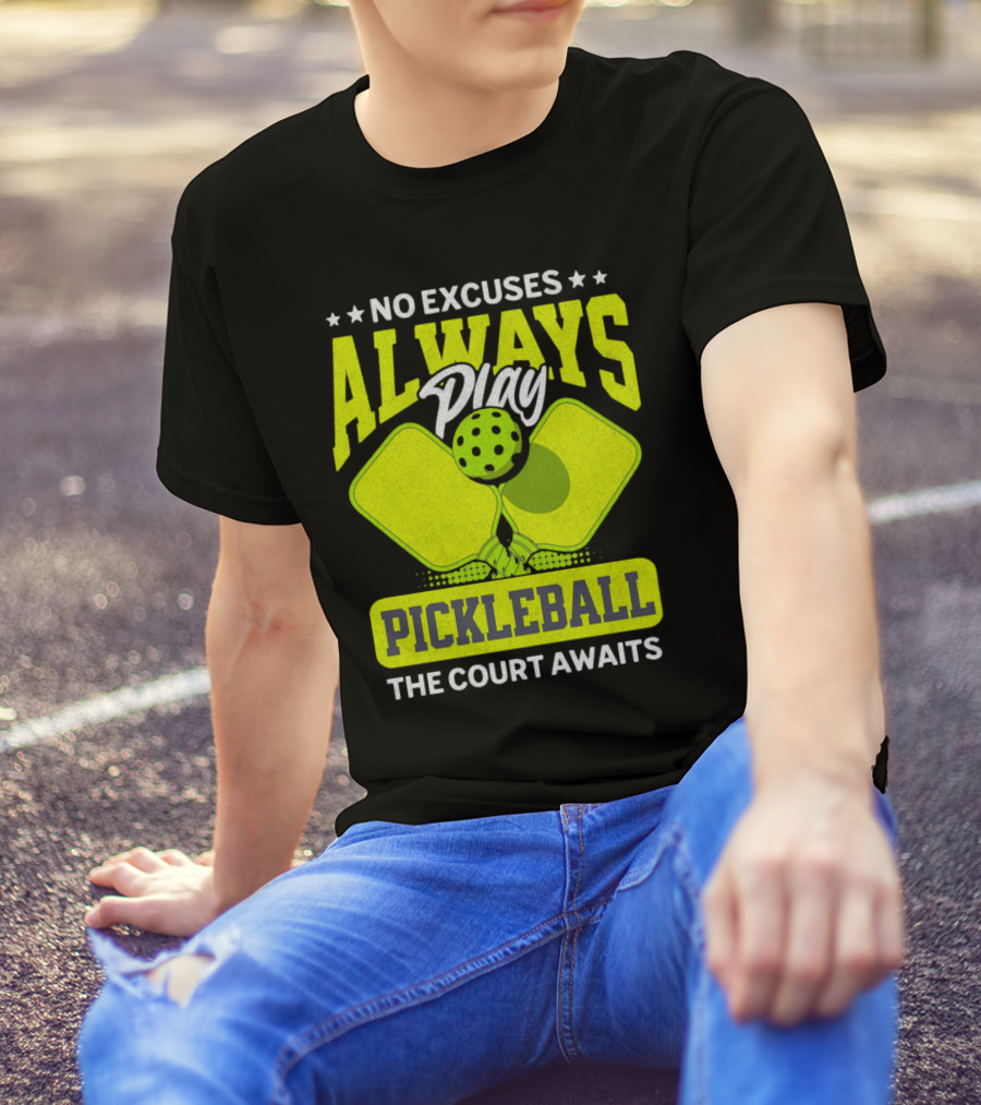 No Excuses Always Play Pickleball The Court Awaits T-Shirt