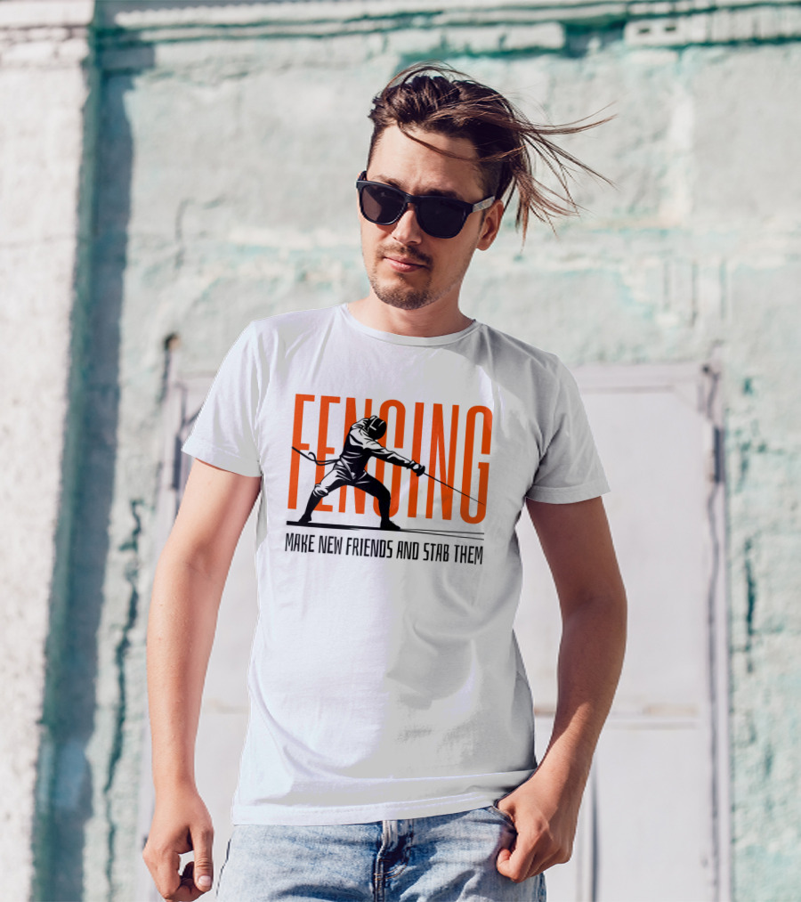 Fencing Sport Make New Friends And Stab Them T-Shirt