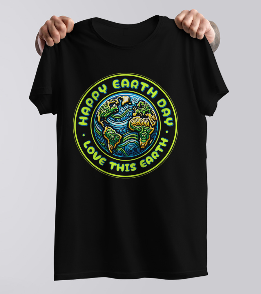 Happy Earth Day Love This Earth T-Shirt