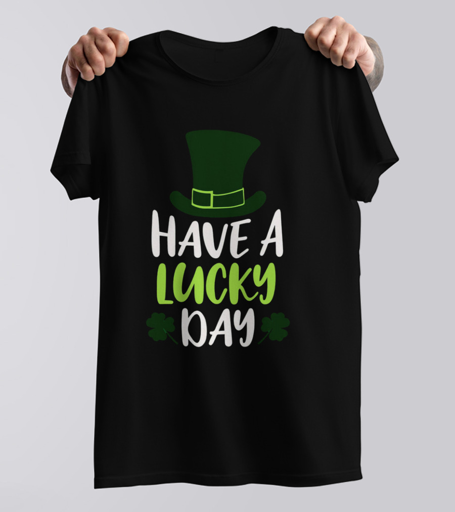 Have A Lucky Day St. Patrick's Hat And Shamrocks T-Shirt