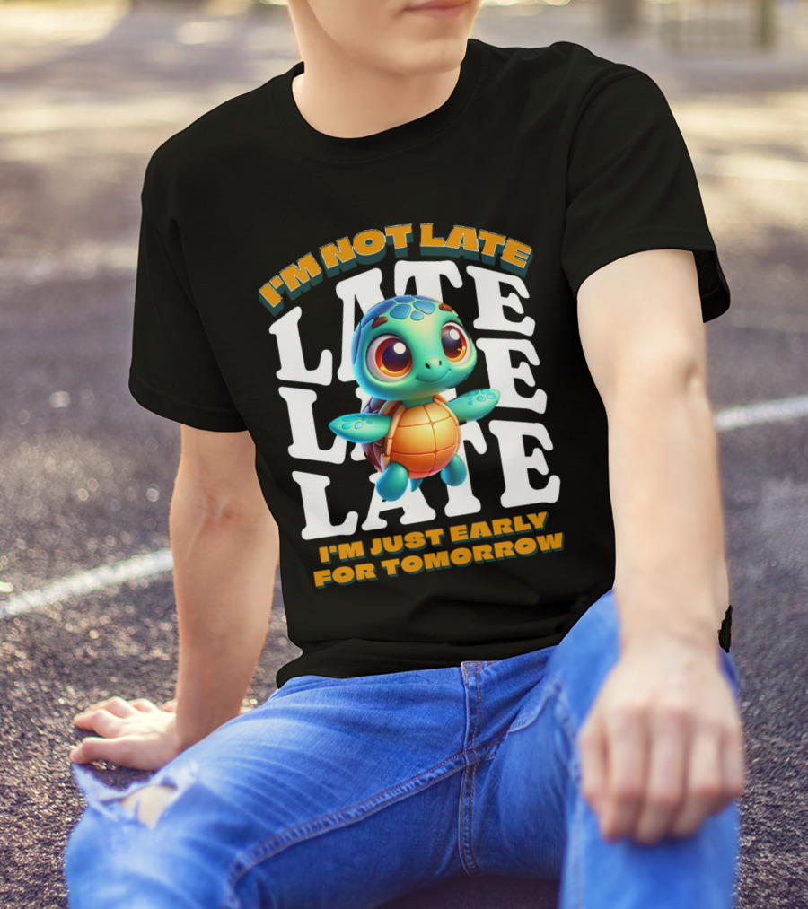 I'm Not Late Cute Funny Cartoon Turtle I'm Just Early For Tomorrow T-Shirt