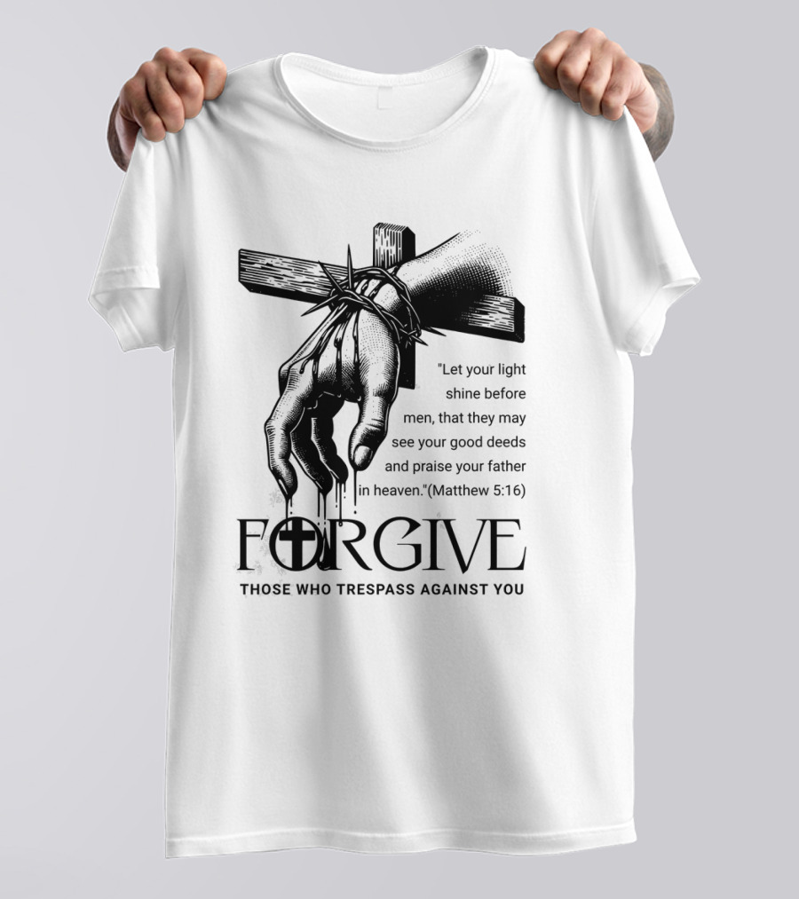 Forgive Those Who Trespass Against You Matthew 5:16 Let Your Light Shine Before Men Cross And Thorns T-Shirt