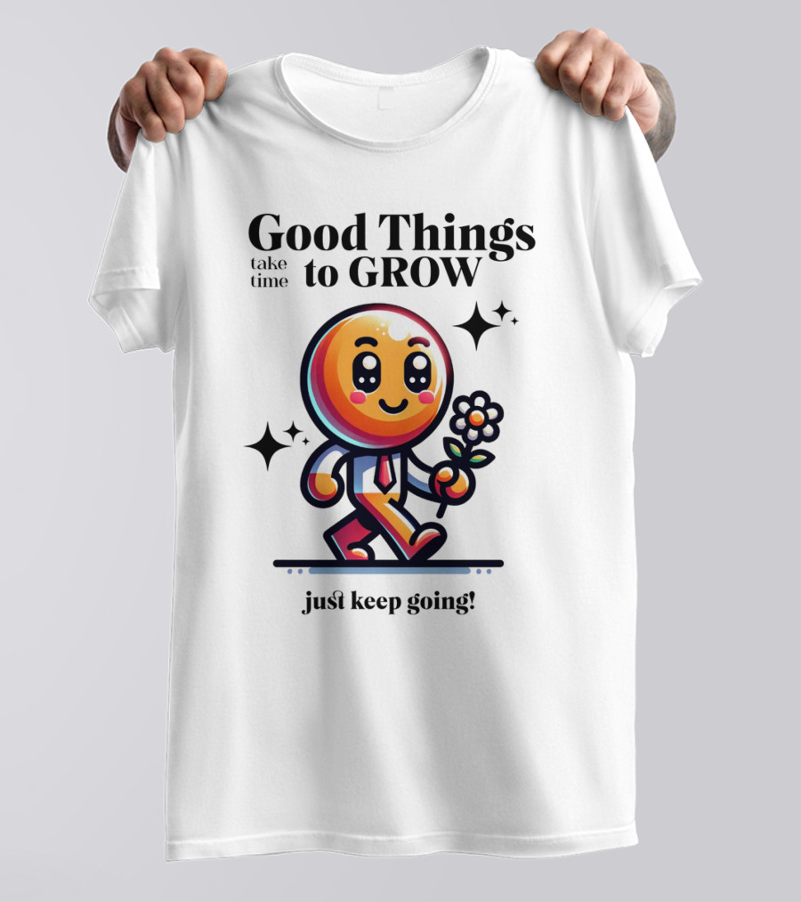 Good Things Take Time To Grow Just Keep Going Walking Character With Flower T-Shirt