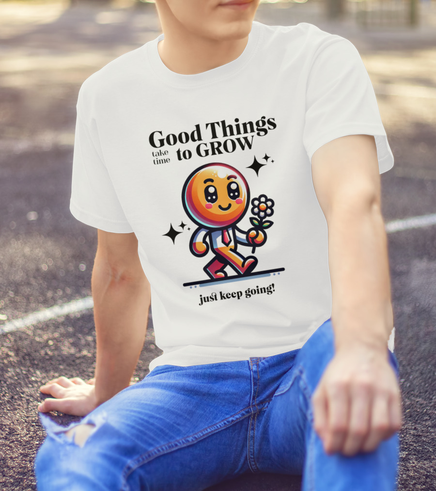 Good Things Take Time To Grow Just Keep Going Walking Character With Flower T-Shirt