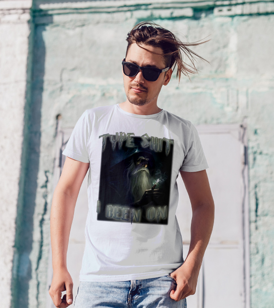 Type Shit I Been On Smoking Wizard T-Shirt