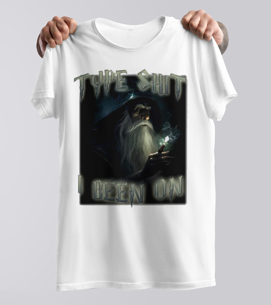Type Shit I Been On Smoking Wizard T-Shirt