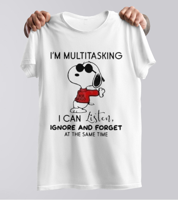 Snoopy I'm Multitasking I Can Listen Ignore And Forget At The Same Time T-Shirt