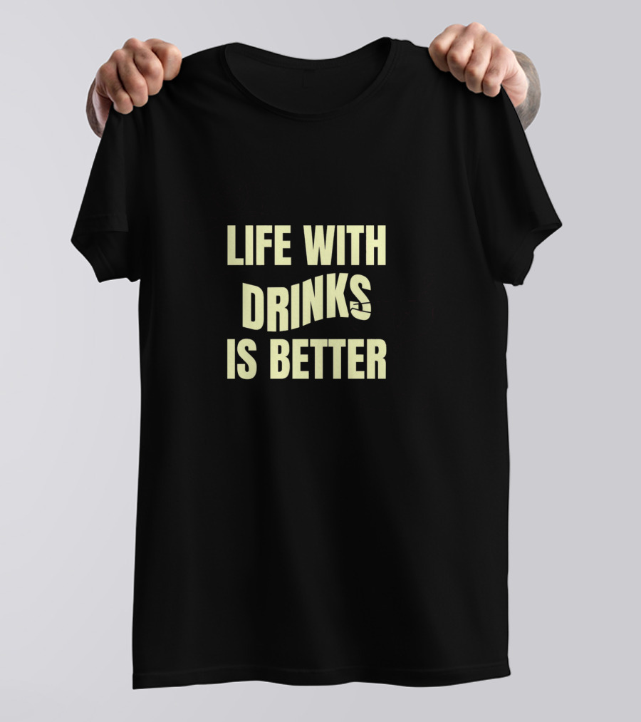 Life With Drinks Is Better Cool Drink T-Shirt