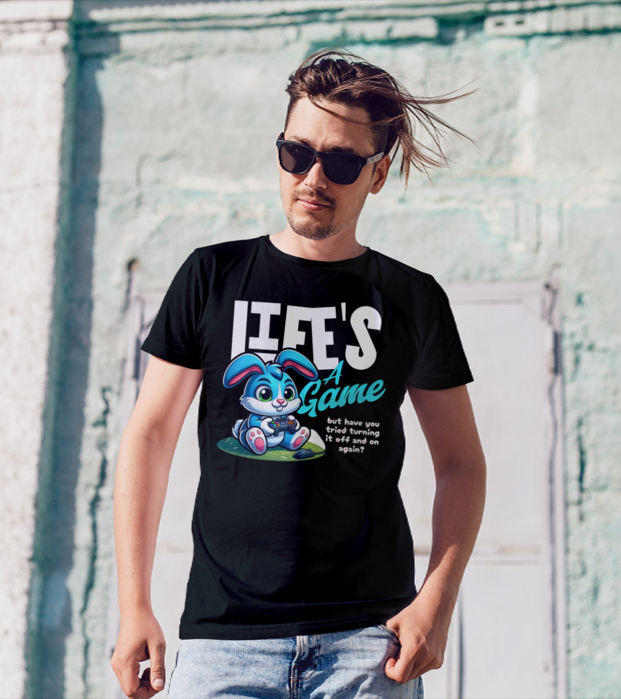 LIFE'S A GAME But Have You Tried Turning It Off And On Again? T-Shirt