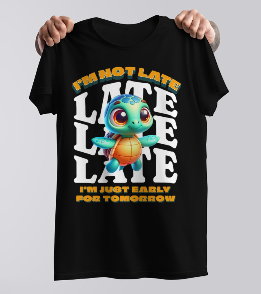 I'm Not Late Turtle Cute Funny Cartoon I'm Just Early For Tomorrow T-Shirt