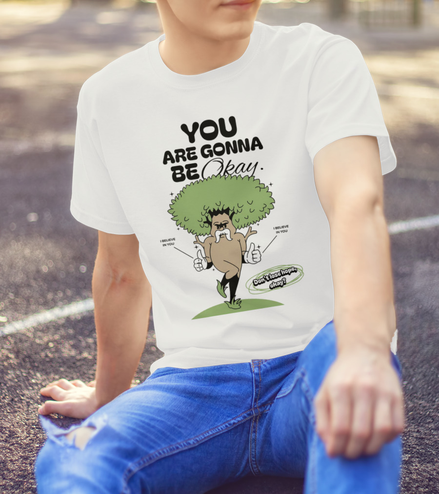You Are Gonna Be Okay I Believe In You Don't Lose Hope T-Shirt