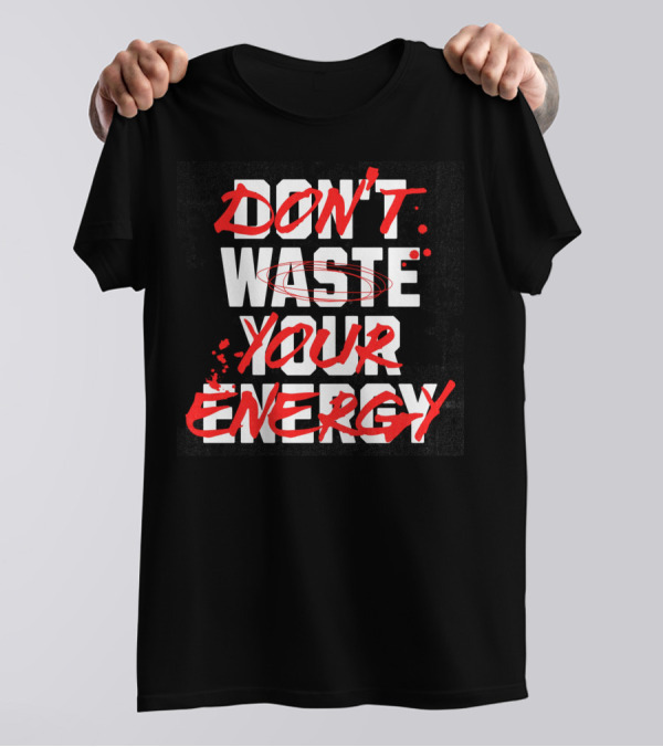 DON'T WASTE YOUR ENERGY T-Shirt