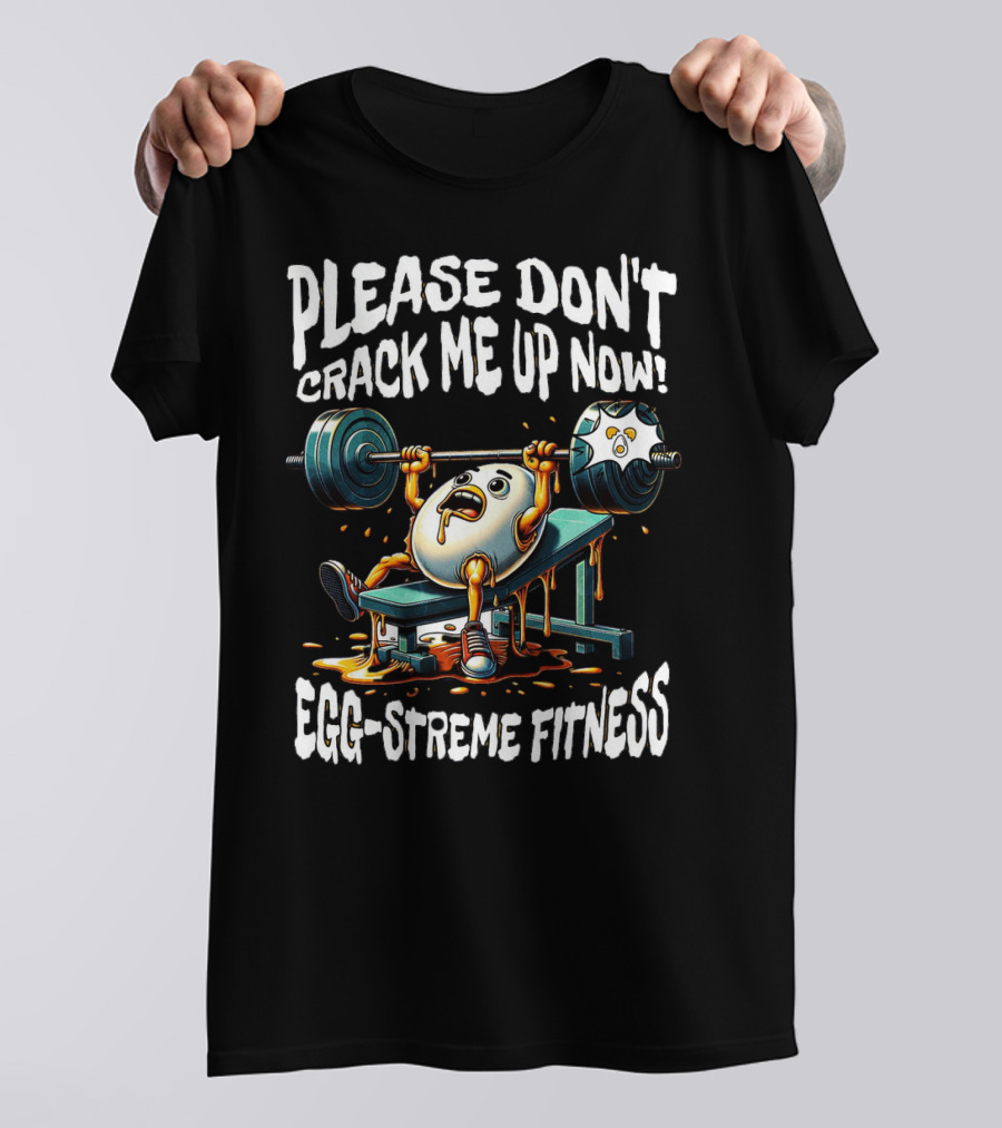 Egg-streme Fitness Please Don't Crack Me Up Now Yolk Workout Gym T-Shirt