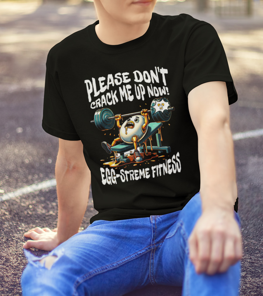 Egg-streme Fitness Please Don't Crack Me Up Now Yolk Workout Gym T-Shirt