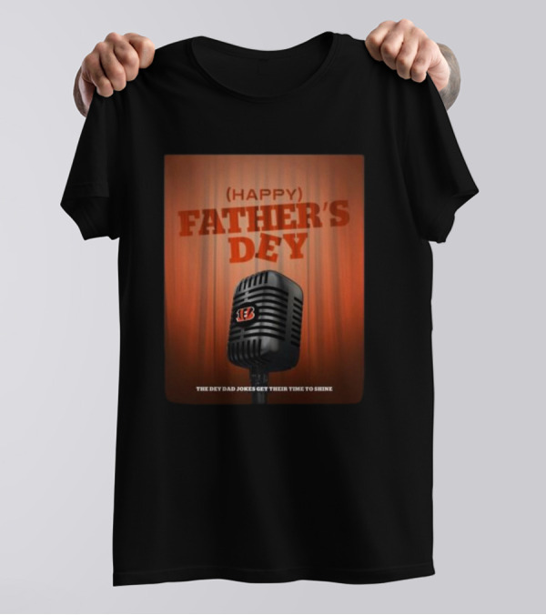 Cincinnati Bengals Happy Father's Day The Dey Dad Jokes Get Their Time To Shine T-Shirt