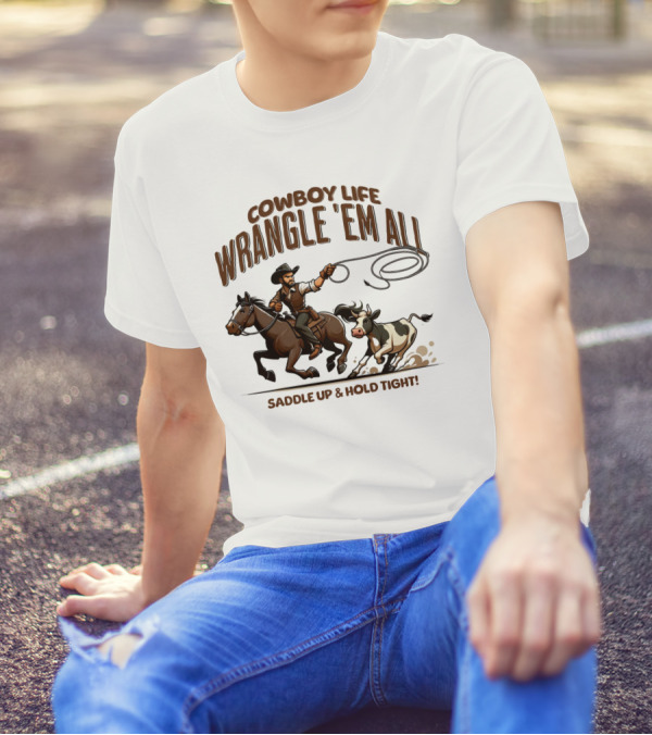 Cowboy Life Wrangle 'Em All Saddle Up And Hold Tight T-Shirt