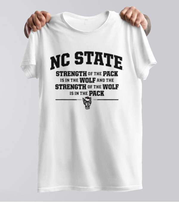 NC State Strength Of The Pack Is In The Wolf And The Strength Of The Wolf Is In The Pack T-Shirt