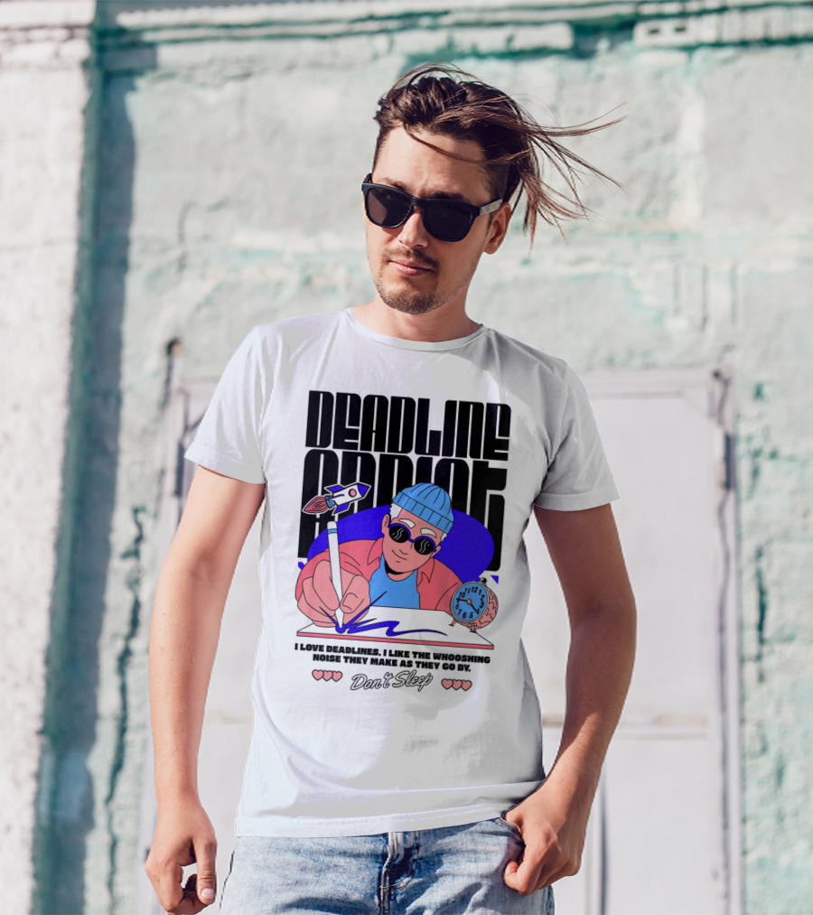 Deadline Addict Don't Sleep I Love Deadlines Whooshing Noise T-Shirt