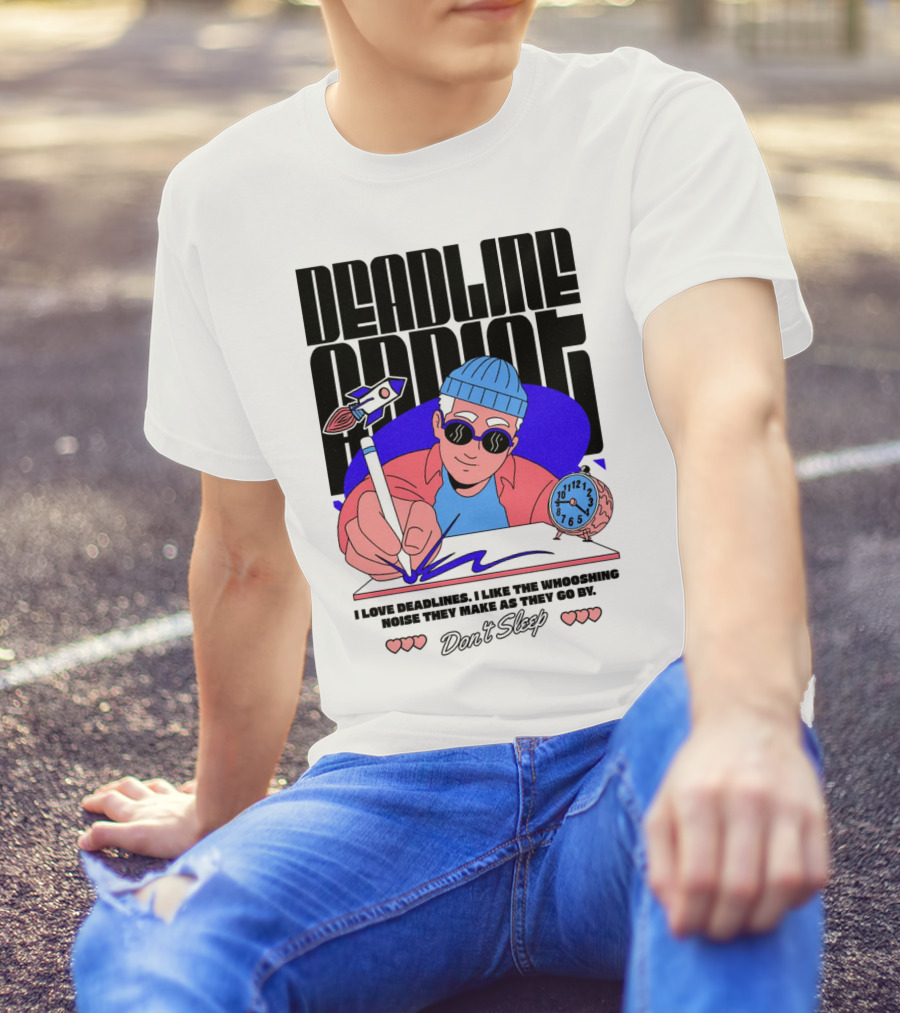 Deadline Addict Don't Sleep I Love Deadlines Whooshing Noise T-Shirt