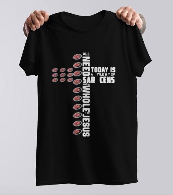 All I Need Today Is A Little Bit Of Saracens And A Whole Lot Of Jesus T-Shirt