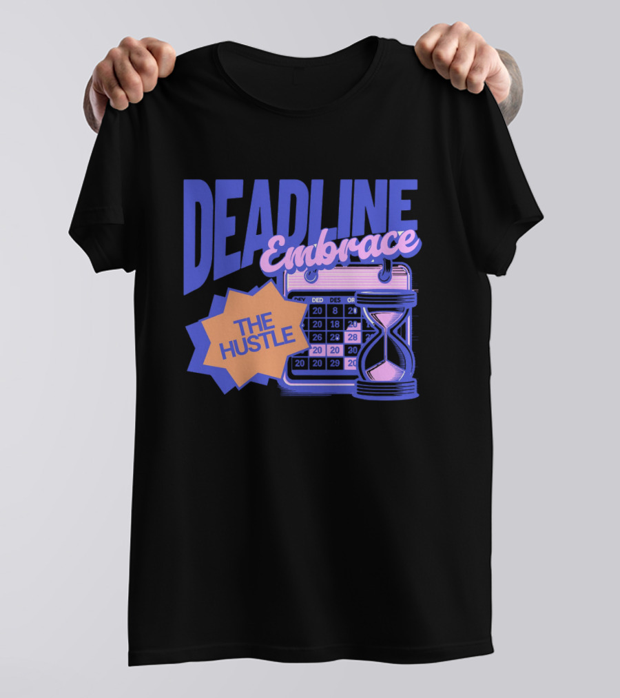 Deadline Embrace The Hustle Calendar And Hourglass T-Shirt