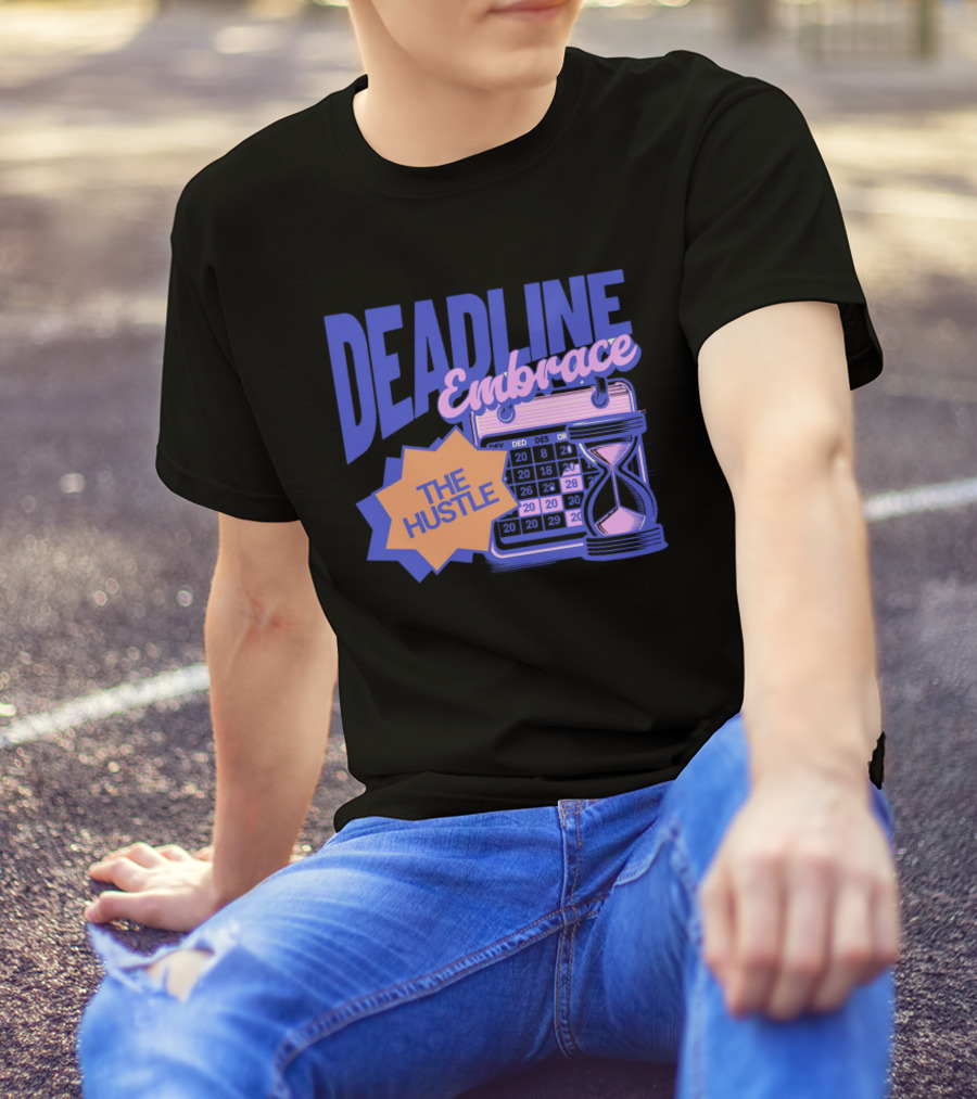 Deadline Embrace The Hustle Calendar And Hourglass T-Shirt