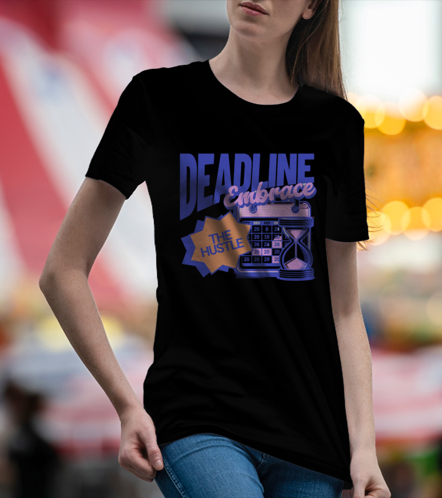 Deadline Embrace The Hustle Calendar And Hourglass T-Shirt