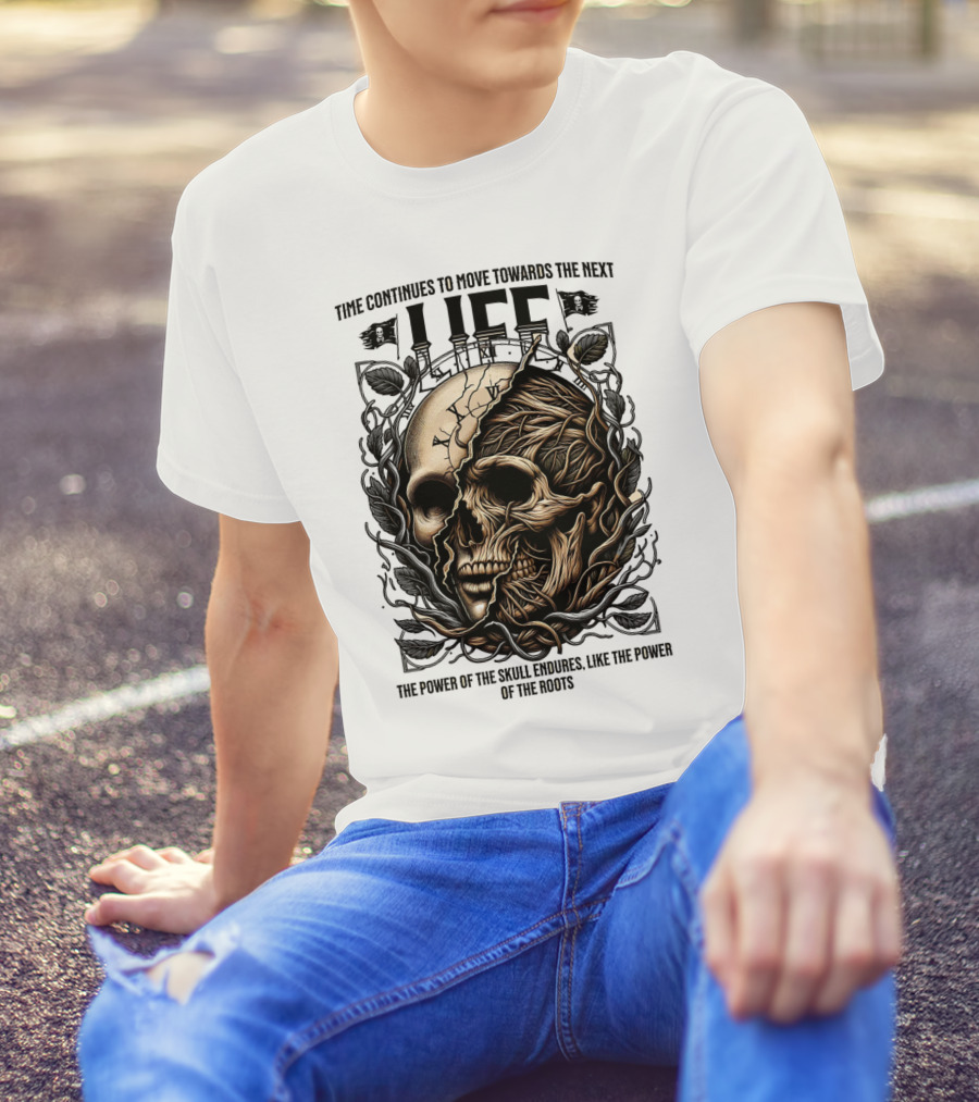 Time Continues To Move Towards The Next Life: The Power Of The Skull Endures Like The Power Of The Roots T-Shirt