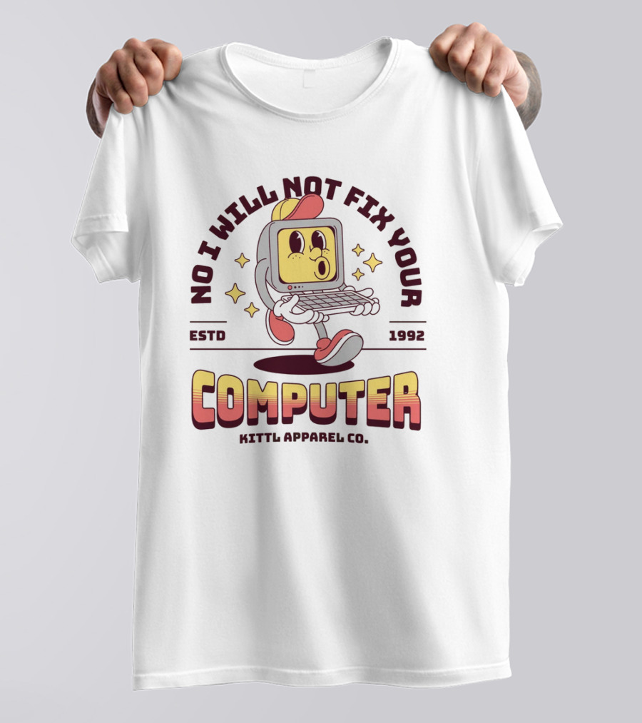 No I Will Not Fix Your Computer Kittl Apparel Co. ESTD 1992 T-Shirt