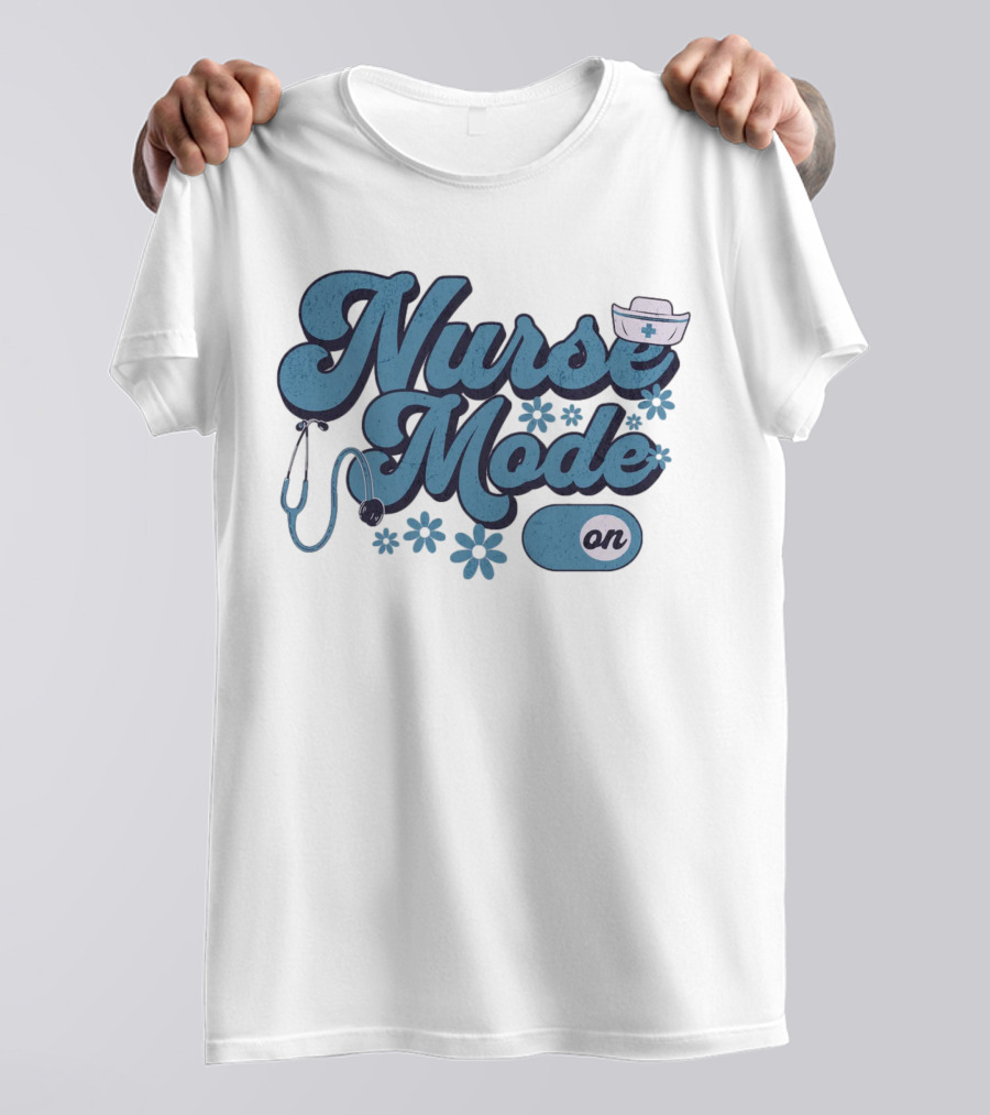 Nurse Mode On Stethoscope And Nurse Hat Healthcare T-Shirt