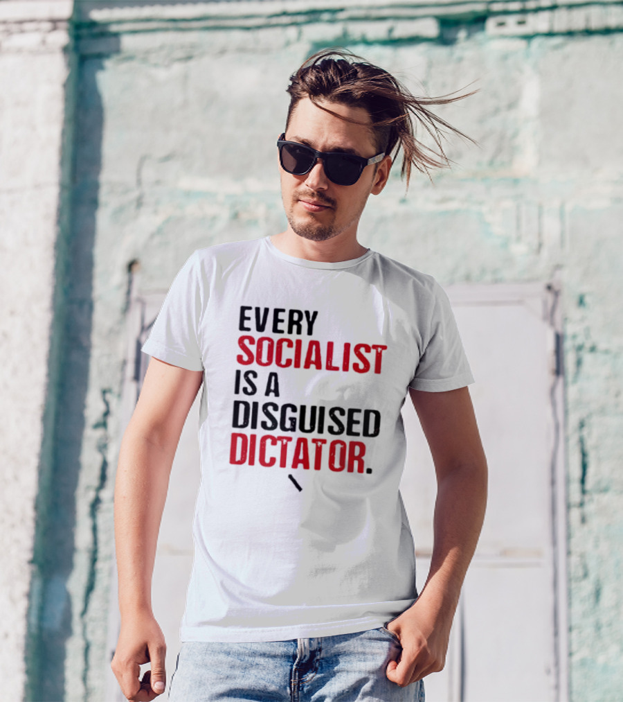 Every Socialist Is A Disguised Dictator Bold Message T-Shirt