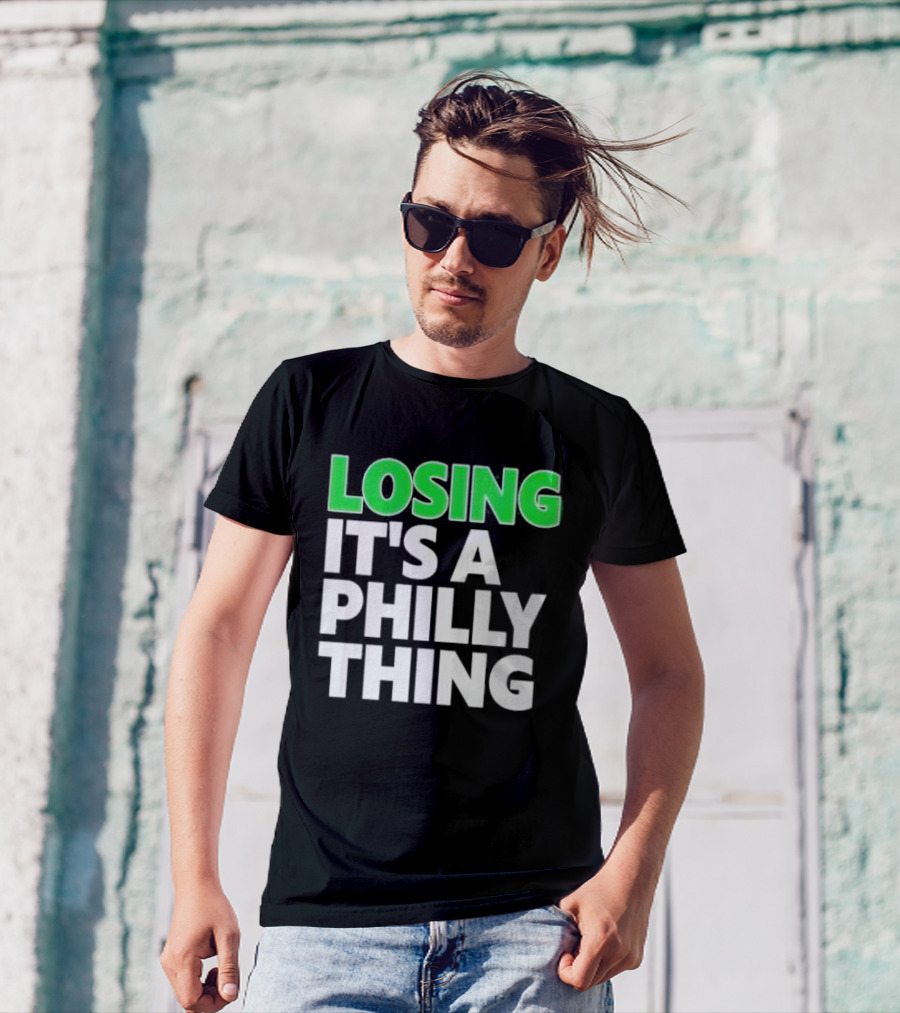 Losing It's A Philly Thing Philadelphia Sports Culture T-Shirt