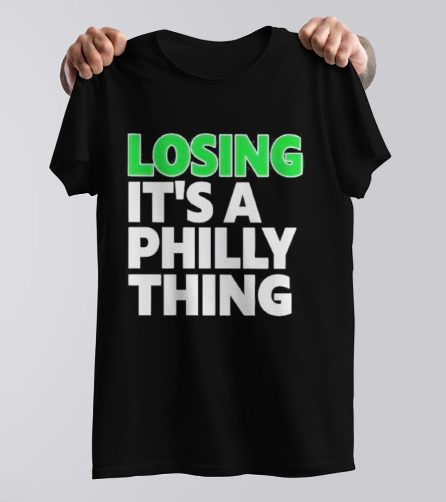 Losing It's A Philly Thing Philadelphia Sports Culture T-Shirt