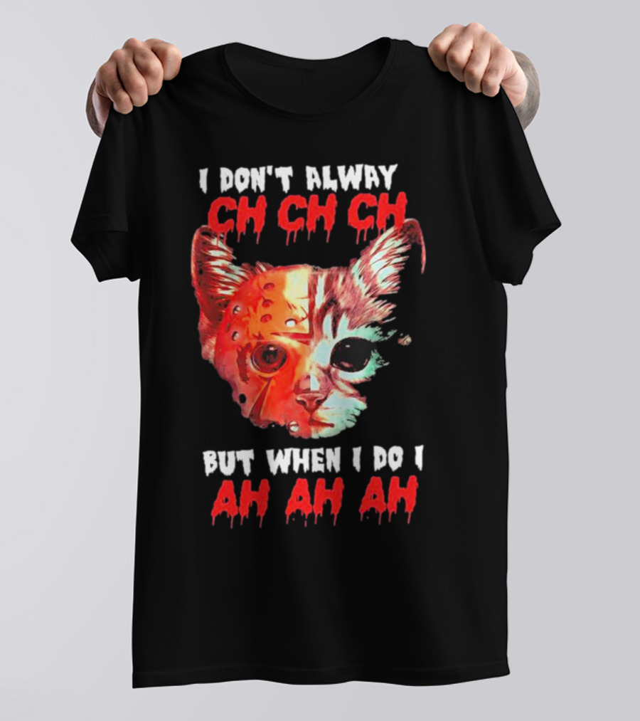 I Don't Alway Ch Ch Ch Cat But When I Do I Ah Ah Ah T-Shirt