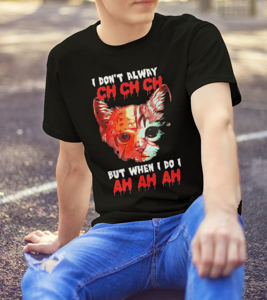 I Don't Alway Ch Ch Ch Cat But When I Do I Ah Ah Ah T-Shirt