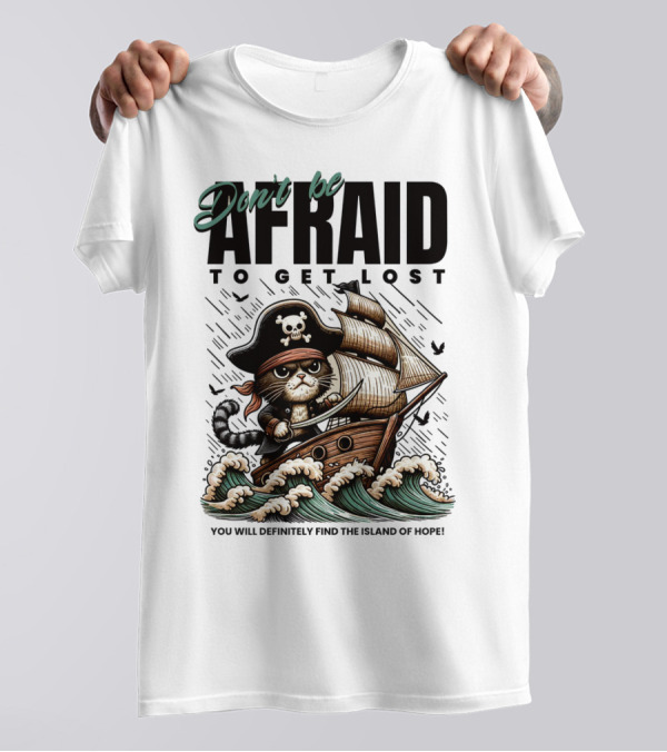 Don't Be Afraid To Get Lost Pirate Cat Sailing You Will Definitely Find The Island Of Hope T-Shirt