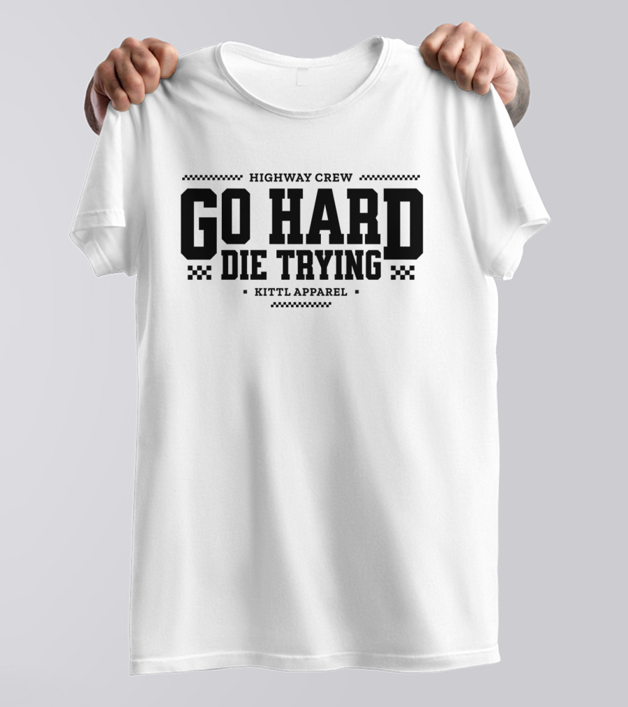 Highway Crew Go Hard Die Trying Kittl T-Shirt
