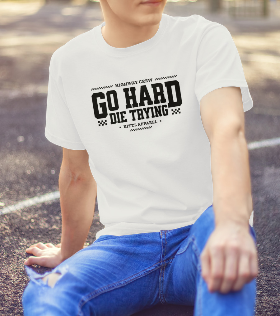Highway Crew Go Hard Die Trying Kittl T-Shirt