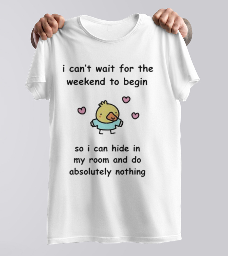 I Can't Wait For The Weekend To Begin Cute Bird Hearts Room Hide Absolutely Nothing T-Shirt