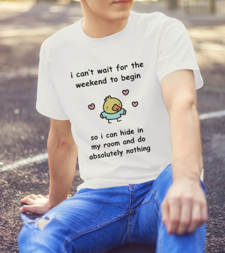 I Can't Wait For The Weekend To Begin Cute Bird Hearts Room Hide Absolutely Nothing T-Shirt