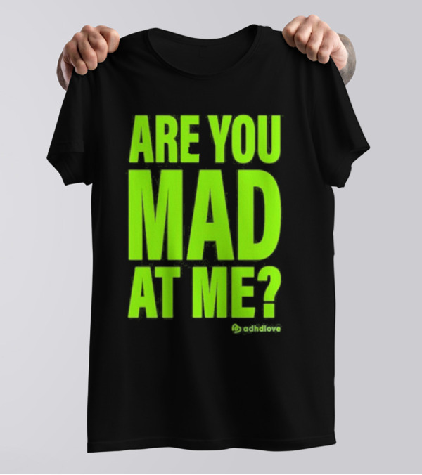 Are You Mad At Me ADHD Love T-Shirt