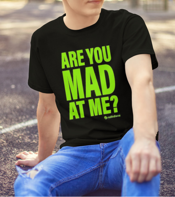 Are You Mad At Me ADHD Love T-Shirt