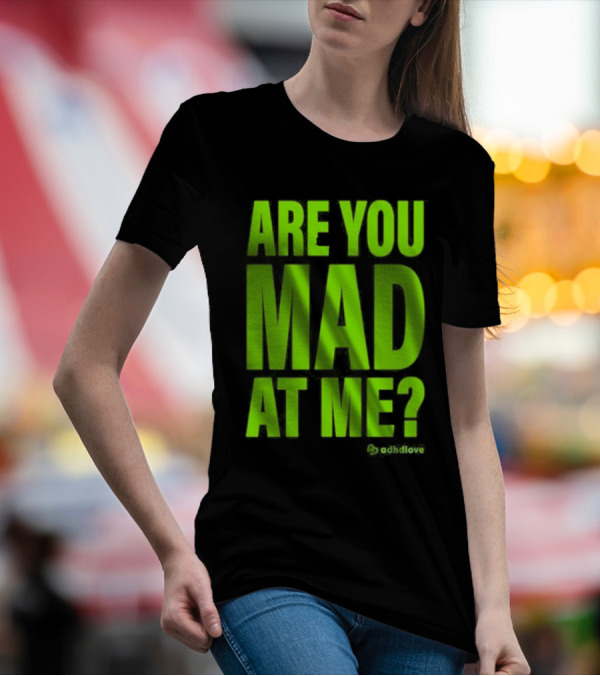 Are You Mad At Me ADHD Love T-Shirt