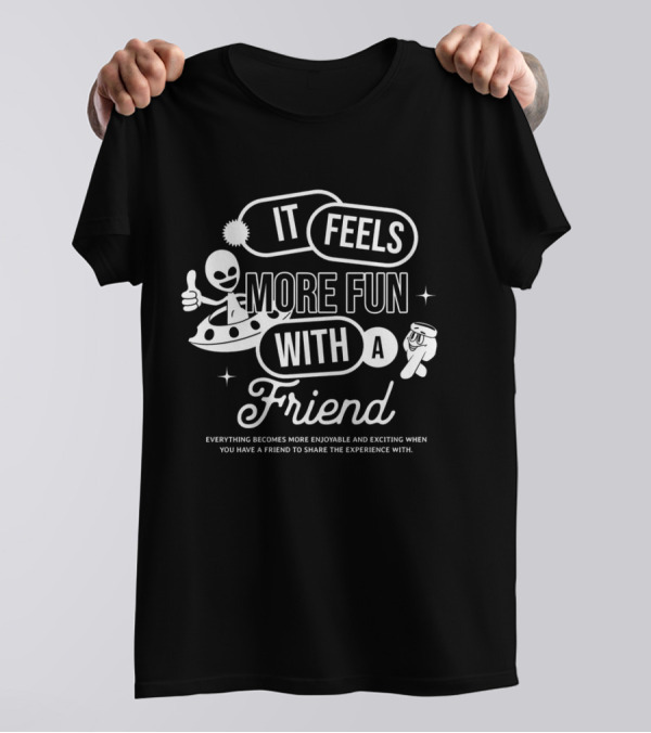 It Feels More Fun With A Friend And You Have A Friend To Share The Experience T-Shirt