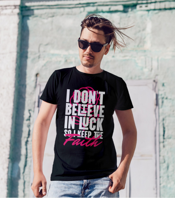 I Don't Believe In Luck So I Keep The Faith T-Shirt